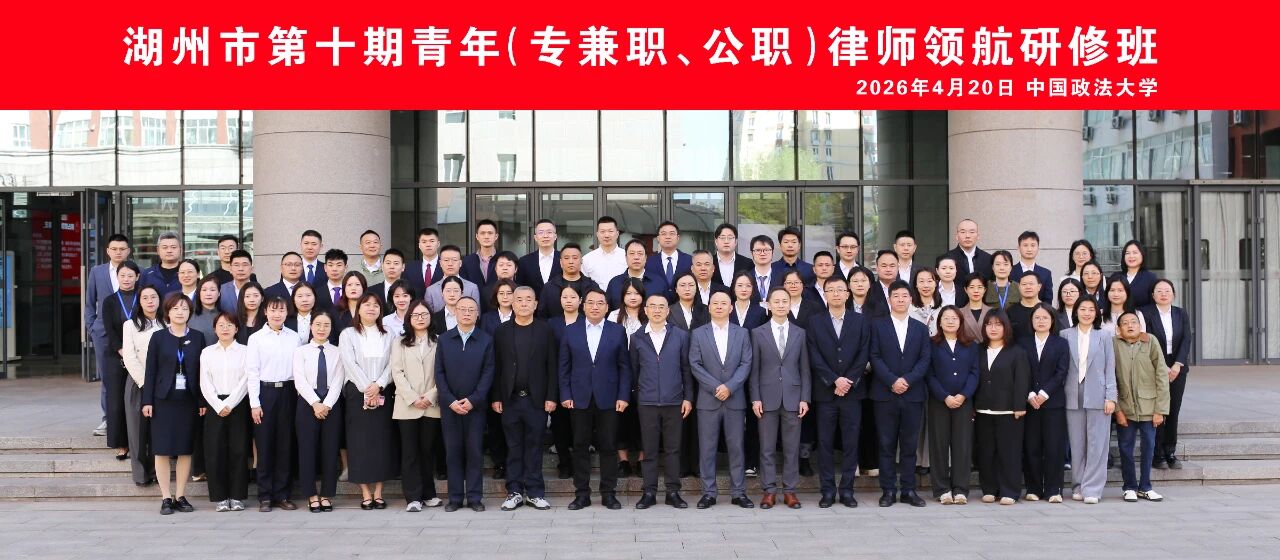 法大研学&middot;青律扬帆 | 湖州市第十期青年律师领航研修班在北京正式开班